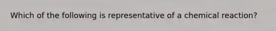 Which of the following is representative of a chemical reaction?