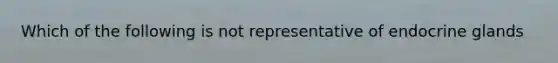 Which of the following is not representative of endocrine glands