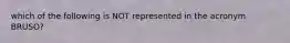 which of the following is NOT represented in the acronym BRUSO?