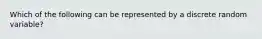 Which of the following can be represented by a discrete random variable?