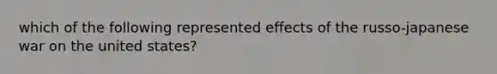 which of the following represented effects of the russo-japanese war on the united states?