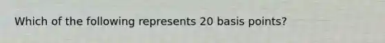 Which of the following represents 20 basis points?