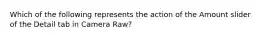Which of the following represents the action of the Amount slider of the Detail tab in Camera Raw?