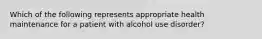 Which of the following represents appropriate health maintenance for a patient with alcohol use disorder?