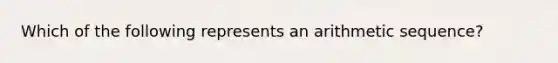 Which of the following represents an arithmetic sequence?