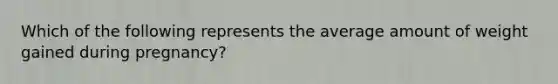 Which of the following represents the average amount of weight gained during pregnancy?