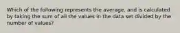 Which of the following represents the average, and is calculated by taking the sum of all the values in the data set divided by the number of values?