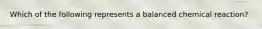 Which of the following represents a balanced chemical reaction?