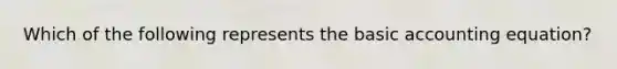 Which of the following represents the basic accounting equation?