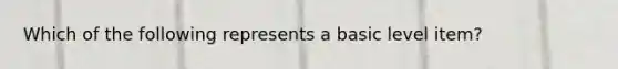 Which of the following represents a basic level item?