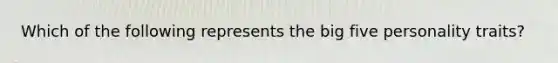 Which of the following represents the big five personality traits?