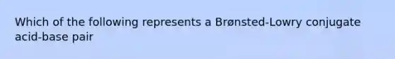 Which of the following represents a Brønsted-Lowry conjugate acid-base pair