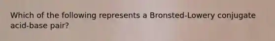 Which of the following represents a Bronsted-Lowery conjugate acid-base pair?