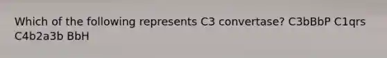 Which of the following represents C3 convertase? C3bBbP C1qrs C4b2a3b BbH