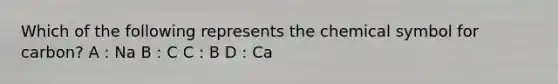 Which of the following represents the chemical symbol for carbon? A : Na B : C C : B D : Ca