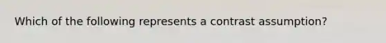 Which of the following represents a contrast assumption?