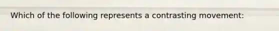 Which of the following represents a contrasting movement: