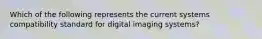Which of the following represents the current systems compatibility standard for digital imaging systems?