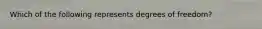 Which of the following represents degrees of freedom?