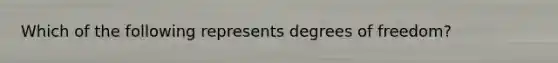 Which of the following represents degrees of freedom?