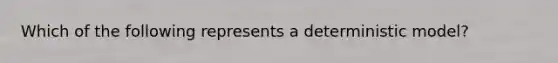 Which of the following represents a deterministic model?