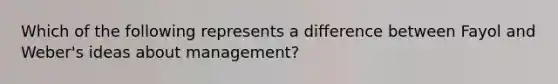 Which of the following represents a difference between Fayol and Weber's ideas about management?