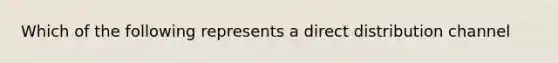 Which of the following represents a direct distribution channel