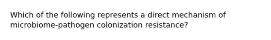 Which of the following represents a direct mechanism of microbiome-pathogen colonization resistance?