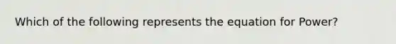 Which of the following represents the equation for Power?