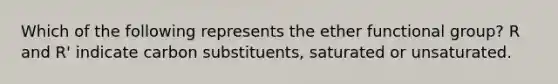 Which of the following represents the ether functional group? R and R' indicate carbon substituents, saturated or unsaturated.