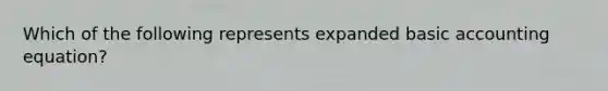 Which of the following represents expanded basic accounting equation?