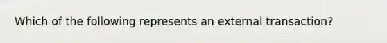 Which of the following represents an external transaction?