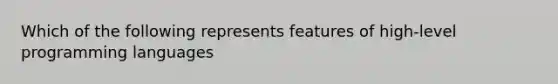 Which of the following represents features of high-level programming languages