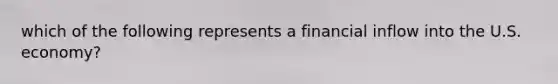 which of the following represents a financial inflow into the U.S. economy?