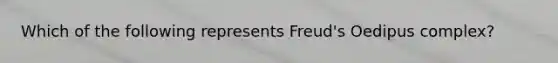 Which of the following represents Freud's Oedipus complex?