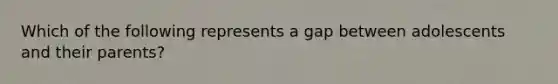 Which of the following represents a gap between adolescents and their parents?