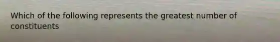 Which of the following represents the greatest number of constituents