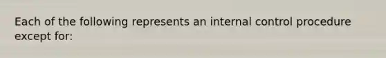 Each of the following represents an internal control procedure except​ for: