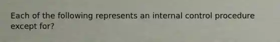 Each of the following represents an internal control procedure except for?