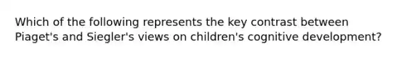 Which of the following represents the key contrast between Piaget's and Siegler's views on children's cognitive development?