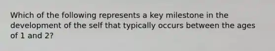 Which of the following represents a key milestone in the development of the self that typically occurs between the ages of 1 and 2?