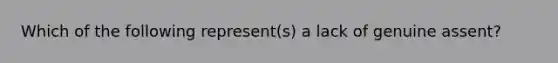 Which of the following represent(s) a lack of genuine assent?