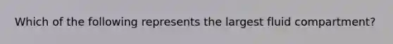 Which of the following represents the largest fluid compartment?