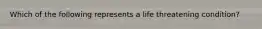 Which of the following represents a life threatening condition?