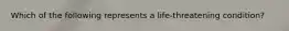 Which of the following represents a life-threatening condition?