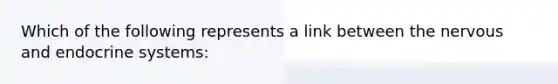 Which of the following represents a link between the nervous and endocrine systems: