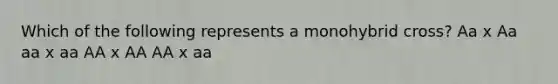 Which of the following represents a monohybrid cross? Aa x Aa aa x aa AA x AA AA x aa