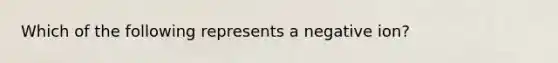 Which of the following represents a negative ion?