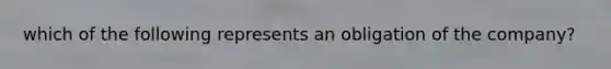 which of the following represents an obligation of the company?