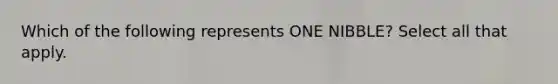 Which of the following represents ONE NIBBLE? Select all that apply.
